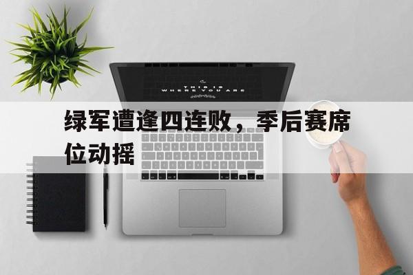 包含绿军遭逢四连败，季后赛席位动摇的词条